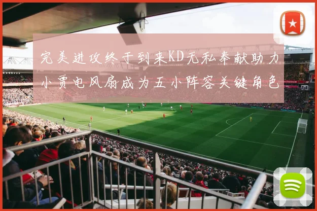 完美进攻终于到来KD无私奉献助力小贾电风扇成为五小阵容关键角色