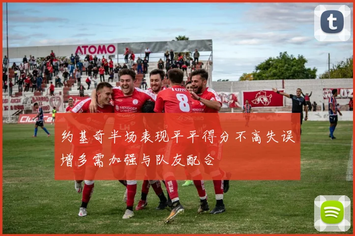 约基奇半场表现平平得分不高失误增多需加强与队友配合